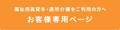 福祉用具貸与・通所介護をご利用の方へ　お客様専用ページ